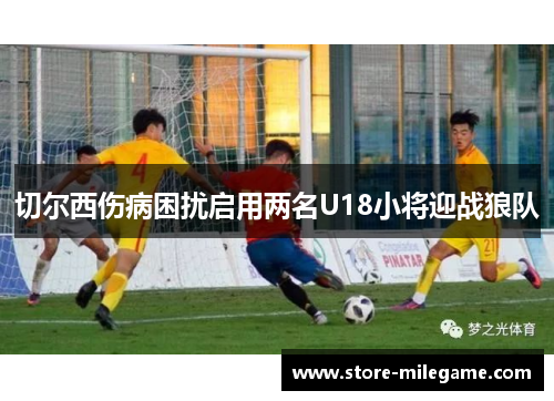 切尔西伤病困扰启用两名U18小将迎战狼队