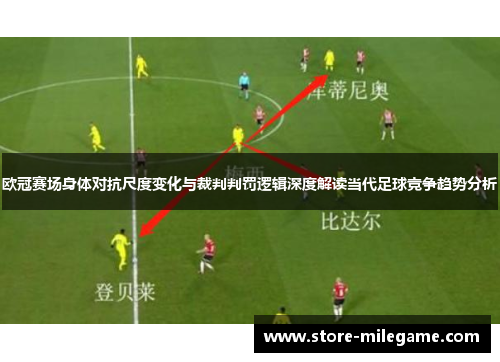 欧冠赛场身体对抗尺度变化与裁判判罚逻辑深度解读当代足球竞争趋势分析